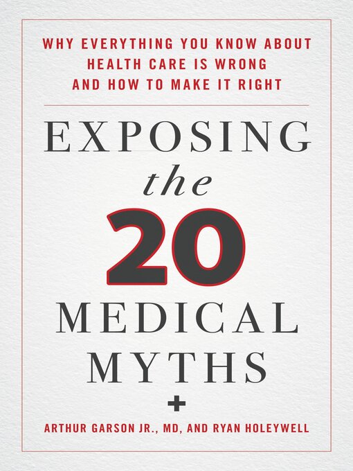 Title details for Exposing the Twenty Medical Myths by Arthur Garson Jr. - Available
